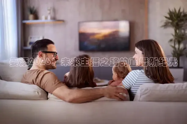 姜添2026：未来主播之路的直播新纪元