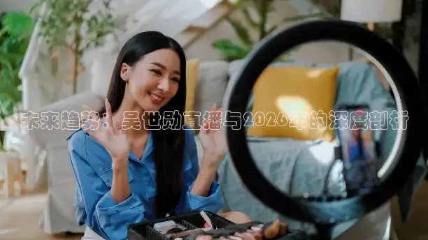 未来趋势：吴世勋直播与2026年的深度剖析